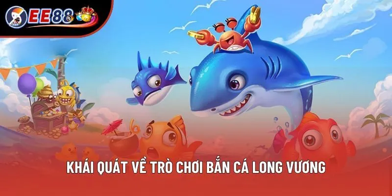 Khái quát về trò chơi bắn cá long vương Khái quát về trò chơi bắn cá long vương