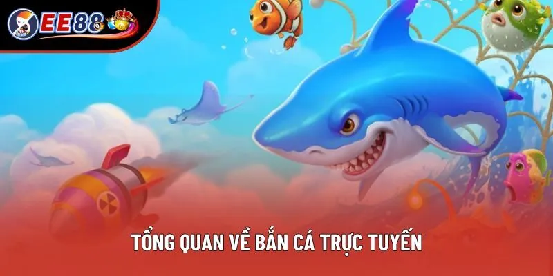 Tổng quan về bắn cá trực tuyến