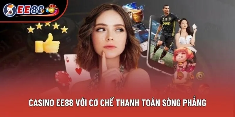Casino EE88 với cơ chế thanh toán sòng phẳng