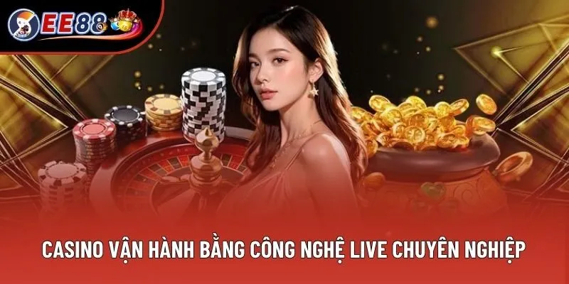 Hệ thống casino vận hành bằng công nghệ live chuyên nghiệp