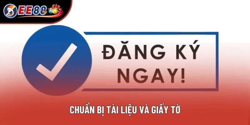 Chuẩn bị tài liệu và giấy tờ