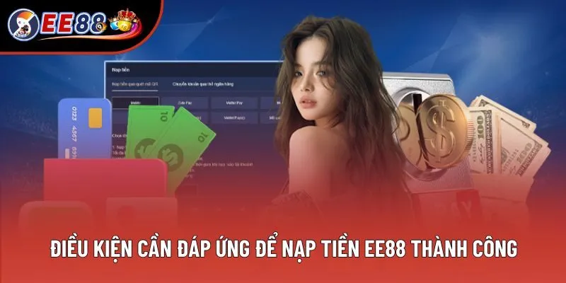 Điều kiện cần đáp ứng để nạp tiền EE88 thành công Điều kiện cần đáp ứng để nạp tiền EE88 thành công