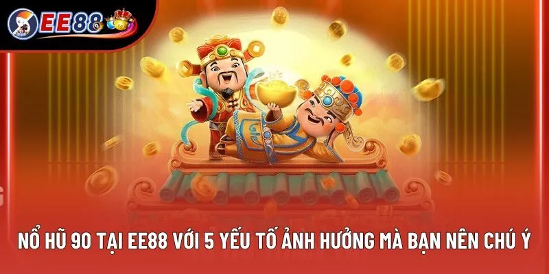Nổ Hũ 90 Tại EE88: 5 Yếu Tố Ảnh Hưởng Mà Bạn Nên Chú Ý