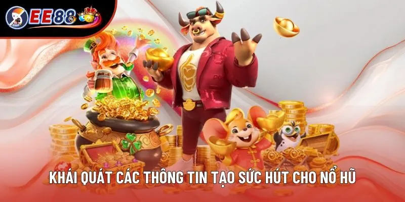 Khái quát các thông tin tạo sức hút cho nổ hũ Khái quát các thông tin tạo sức hút cho nổ hũ