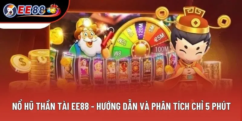 Nổ Hũ Thần Tài EE88 - Hướng Dẫn Và Phân Tích Chỉ 5 Phút