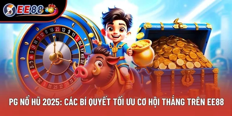 PG Nổ Hũ 2025: Các Bí Quyết Tối Ưu Cơ Hội Thắng Trên EE88