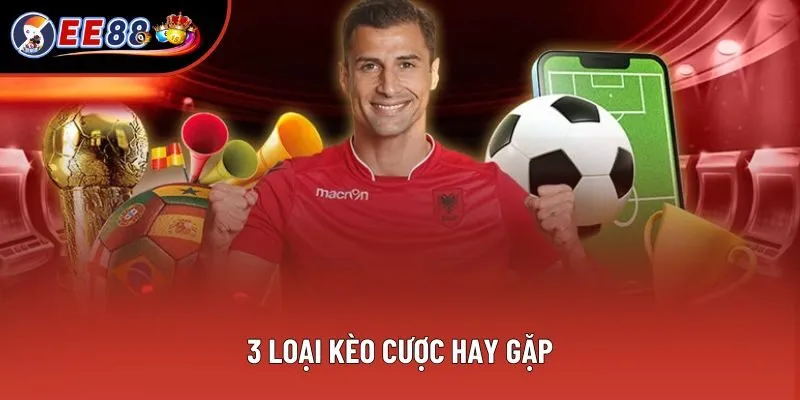 3 loại kèo cược hay gặp 3 loại kèo cược hay gặp