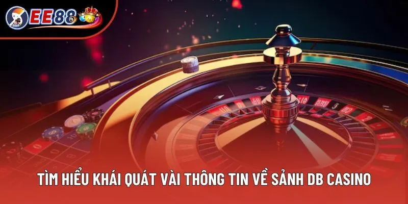 Tìm hiểu khái quát vài thông tin về sảnh DB Casino