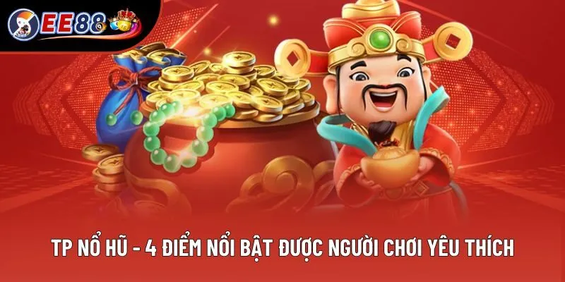 TP Nổ Hũ - 4 Điểm Nổi Bật Được Người Chơi Yêu Thích