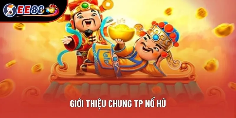 Giới thiệu chung TP Nổ hũ