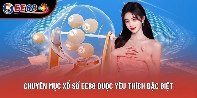 Chuyên mục xổ số EE88 được yêu thích đặc biệt