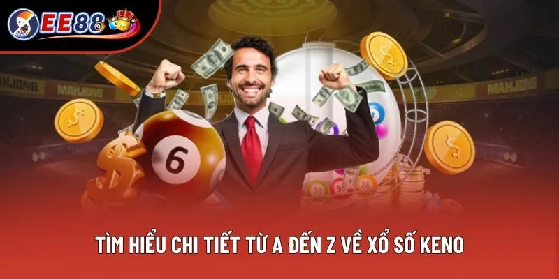 Tìm hiểu chi tiết từ A đến Z về xổ số Keno